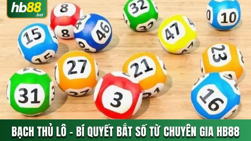 BẠCH THỦ LÔ - BÍ QUYẾT BẮT SỐ ĐỈNH CAO TỪ CHUYÊN GIA HB88 7 BẠCH THỦ LÔ