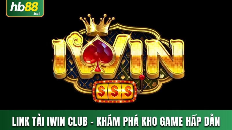 LINK TẢI IWIN CLUB CHÍNH CHỦ | KHÁM PHÁ KHO GAME HẤP DẪN 7 IWIN CLUB