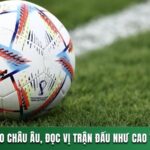 MẸO CHƠI KÈO CHÂU ÂU, ĐỌC VỊ TRẬN ĐẤU NHƯ CAO THỦ CÁ CƯỢC 13 KÈO CHÂU ÂU